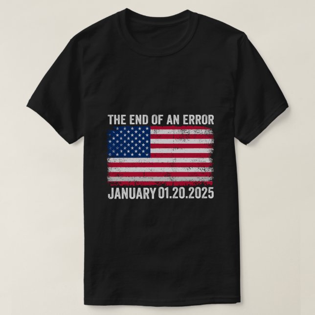 The End Of An Error January 20th 2025 Trump Inaugu T-Shirt (Design Front)
