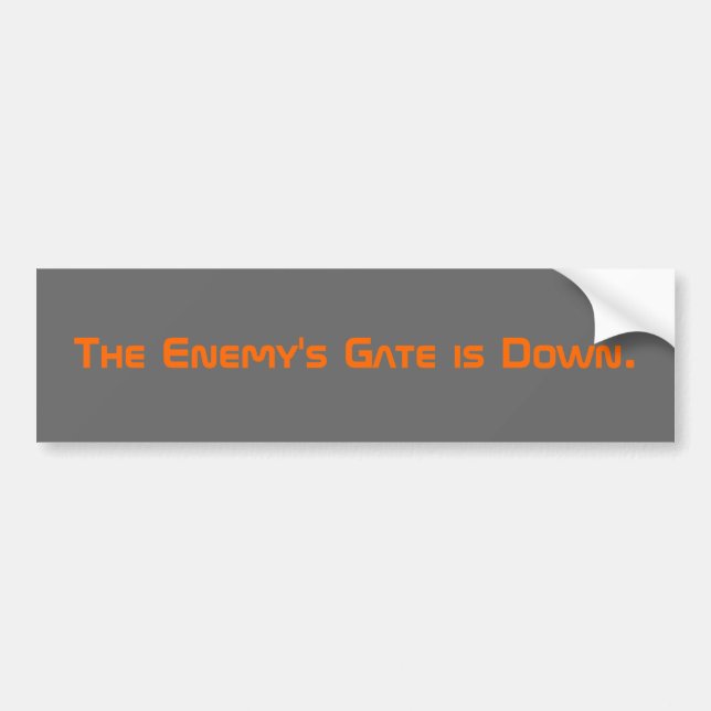 The Enemy's Gate is Down. Bumper Sticker (Front)