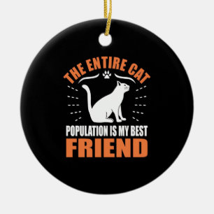 The Entire Cat Population Is My Best Friend Ceramic Ornament