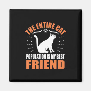 The Entire Cat Population Is My Best Friend Magnet