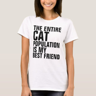 THE ENTIRE CAT POPULATION MY BEST FRIEND, T-shirts
