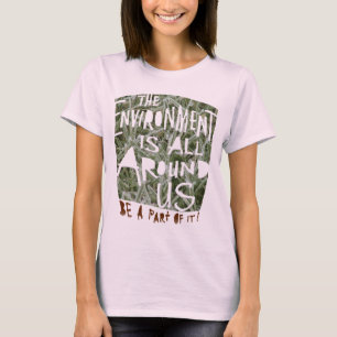 The ENVIRONMENT is All Around US  Be a Part of It! T-Shirt