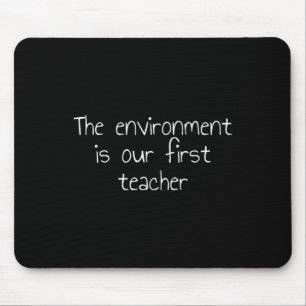 The Environment Is Our First Teacher Mouse Pad