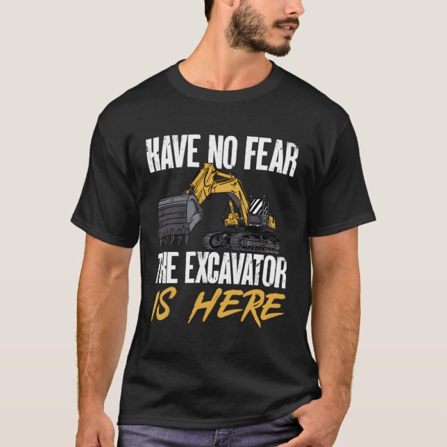 The Excavator Is Here Heavy Equipt Operator T-Shirt (Front)