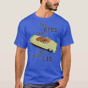 The Eyes Chico They Never Lie T-Shirt