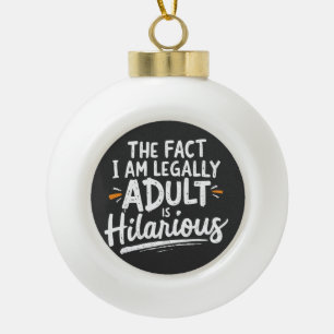 The Fact That I am Legally An Adult is hilarious: Ceramic Ball Christmas Ornament