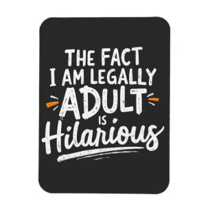 The Fact That I am Legally An Adult is hilarious:  Magnet