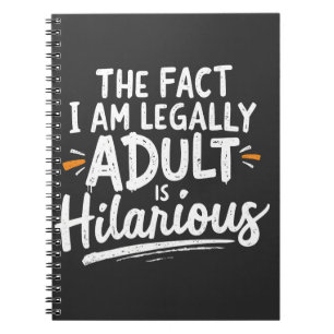 The Fact That I am Legally An Adult is hilarious: Notebook