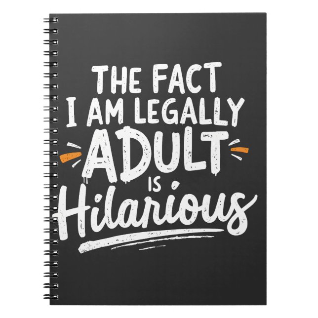 The Fact That I am Legally An Adult is hilarious:  Notebook (Front)