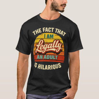 the fact that i am legally an adult is hilarious - T-Shirt