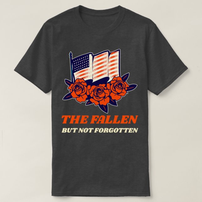 The Fallen But Not Forgotten Veterans day T-Shirt (Design Front)