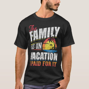 The Family Goes On Vacation I Paid For It Family V T-Shirt