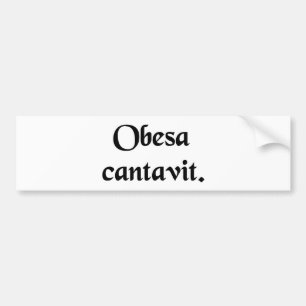 The fat lady has sung. bumper sticker