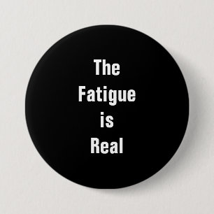 The Fatigue is Real button