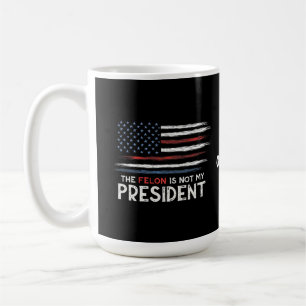 The Felon Is Not My President Stand Against Hate Coffee Mug