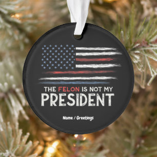 The Felon Is Not My President Stand Against Hate Ornament