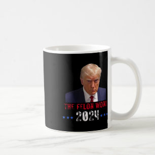 The Felon Won Trump Won Election President Trump Coffee Mug