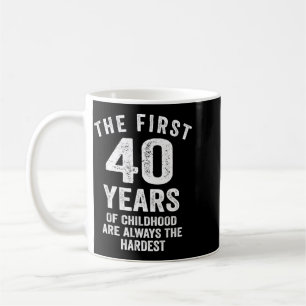 The First 40 Years Of Childhood Are Hardest 40th Coffee Mug