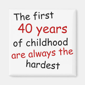 The First 40 Years Of Childhood Magnet