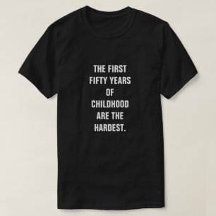 THE FIRST FIFTY YEARS OF CHILDHOOD ARE THE HARDEST T-Shirt