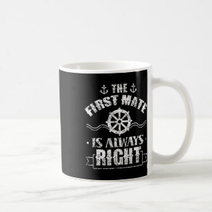 The First Mate Is Always Right Ship Boat Sea Yacht Coffee Mug