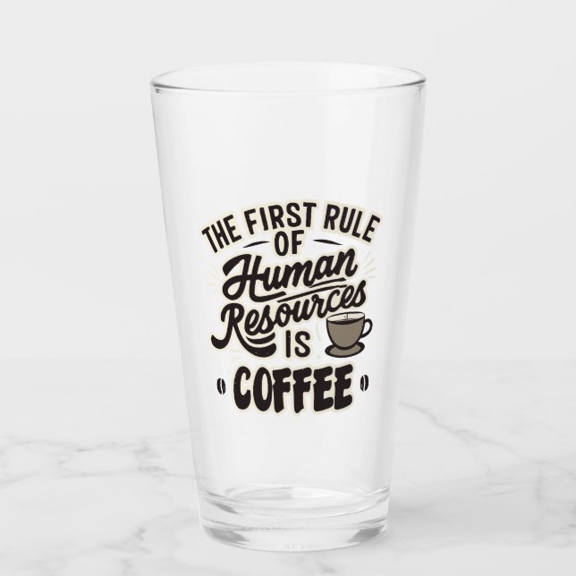 The First Rule Of Human Resources Is Coffee Glass (Front)