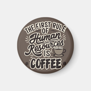 The First Rule Of Human Resources Is Coffee Magnet