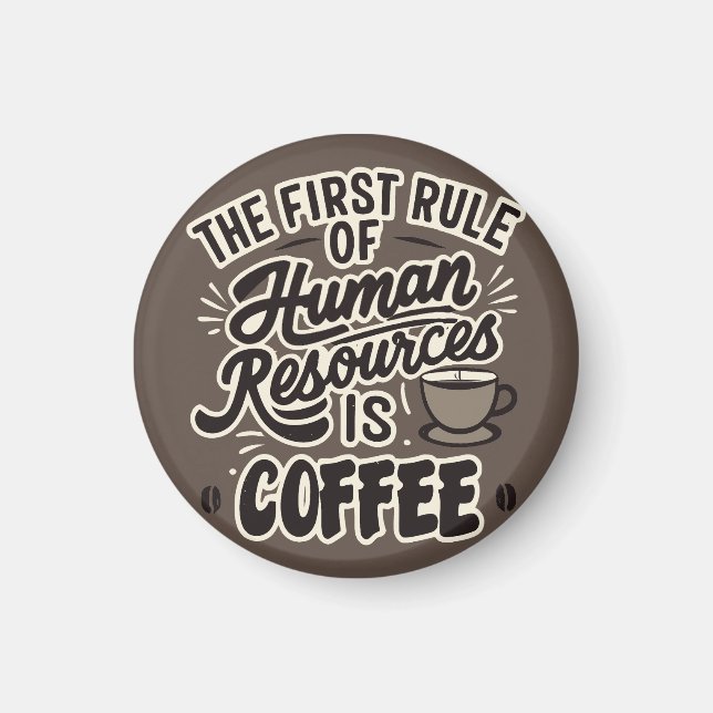 The First Rule Of Human Resources Is Coffee Magnet (Front)