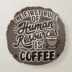 The First Rule Of Human Resources Is Coffee Round Cushion