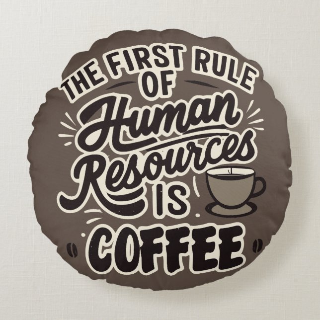 The First Rule Of Human Resources Is Coffee Round Cushion (Front)