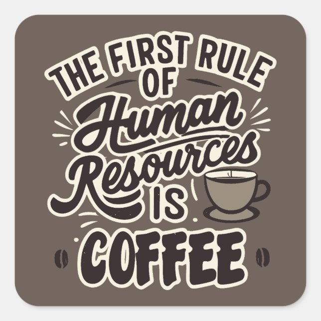 The First Rule Of Human Resources Is Coffee Square Sticker (Front)