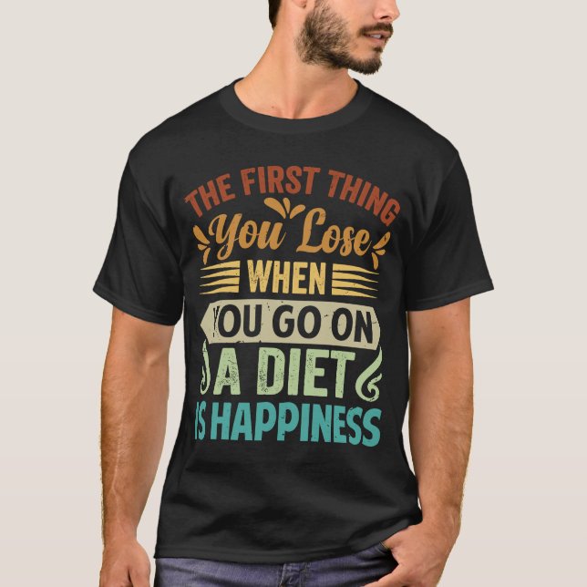 The First Thing You Lose When You Go On A Diet Is  T-Shirt (Front)