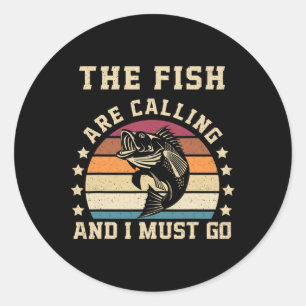 The Fish Are Calling And I Must Go Funny Fishing D Classic Round Sticker