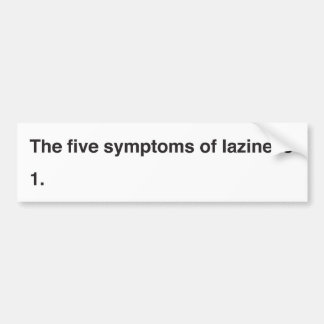 The five symptoms of laziness bumper sticker