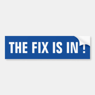 The Fix Is In! Bumper Sticker