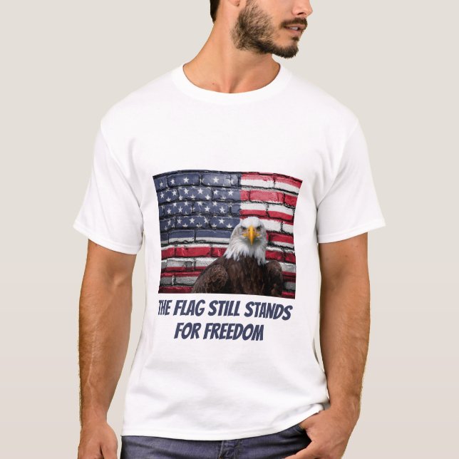 The Flag Still Stands for Freedom T-Shirt (Front)