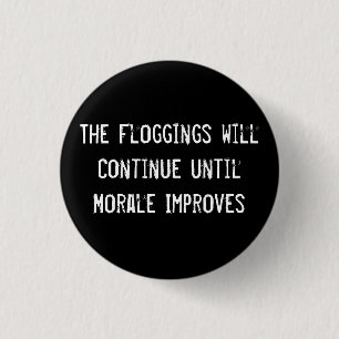 The Floggings will Continue until Morale Improves 3 Cm Round Badge