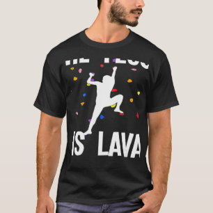 The Floor Is Lava Bouldering And Climbing   T-Shirt