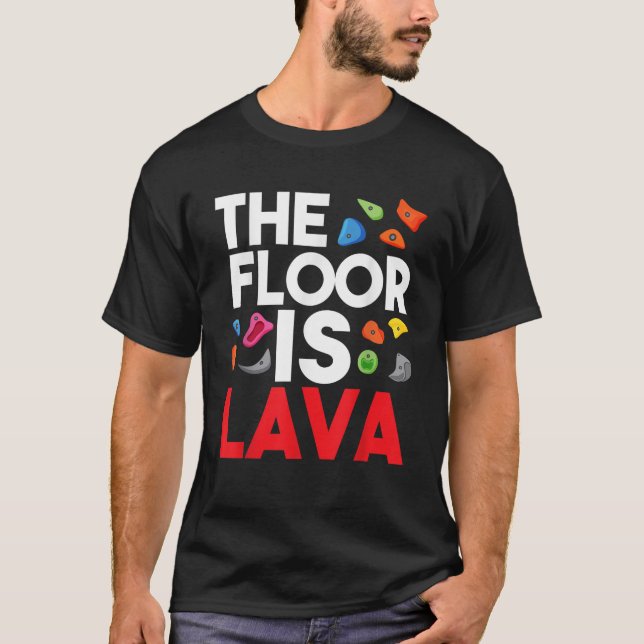 The Floor Is Lava Bouldering Wall Climber Rock Cli T-Shirt (Front)