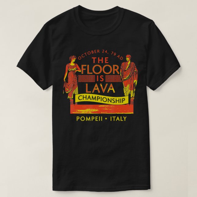 The Floor Is Lava  Everyone, Pompeii, 74 A T-Shirt (Design Front)