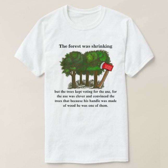 The forest was shrinking but the trees kept voting T-Shirt (Design Front)