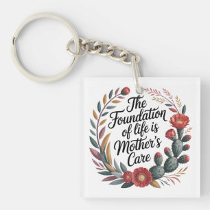 The Foundation Of Life Is Mother's Care Key Ring