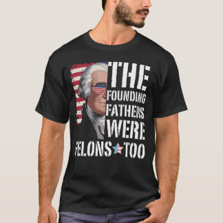The Founding Fathers Were Felons Too, Trump 2024 T-Shirt