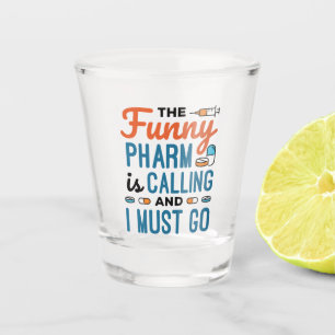 The Funny Pharm is Calling and I Must Go Shot Glass