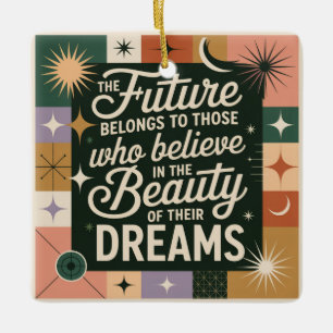 The Future Belongs To Those Who Believe Ceramic Ornament