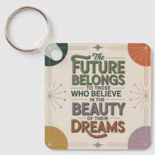 The Future Belongs To Those Who Believe In Key Ring