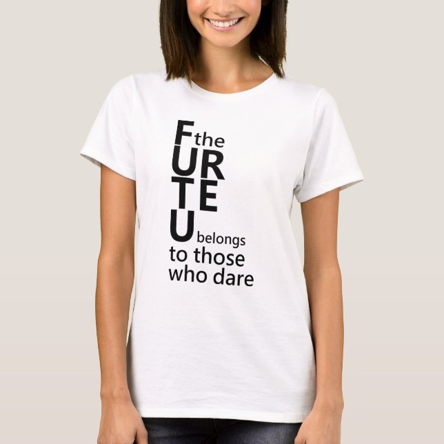 The future belongs to those who dare T-Shirt (Front)