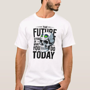 The Future Depend on What You Do Today T-Shirt