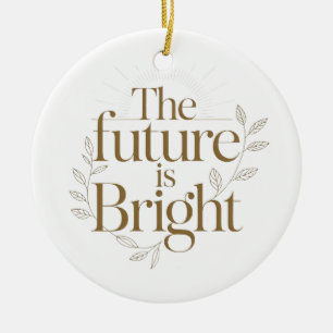 The Future Is Bright Inspirational Teacher Quote Ceramic Ornament