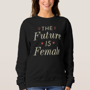 The Future Is Female Sweatshirt